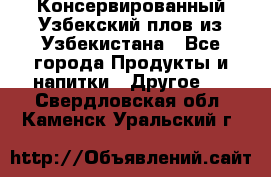 Консервированный Узбекский плов из Узбекистана - Все города Продукты и напитки » Другое   . Свердловская обл.,Каменск-Уральский г.